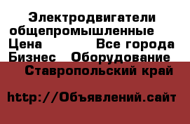 Электродвигатели общепромышленные   › Цена ­ 2 700 - Все города Бизнес » Оборудование   . Ставропольский край